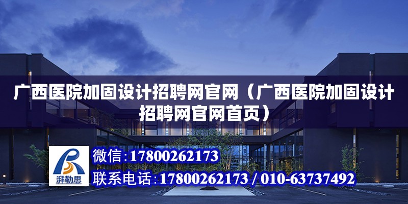 廣西醫院加固設計招聘網官網（廣西醫院加固設計招聘網官網首頁）