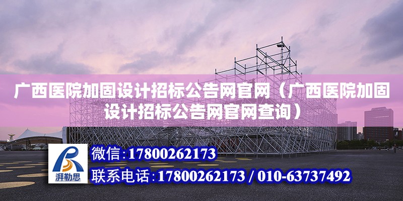 廣西醫院加固設計招標公告網官網（廣西醫院加固設計招標公告網官網查詢）