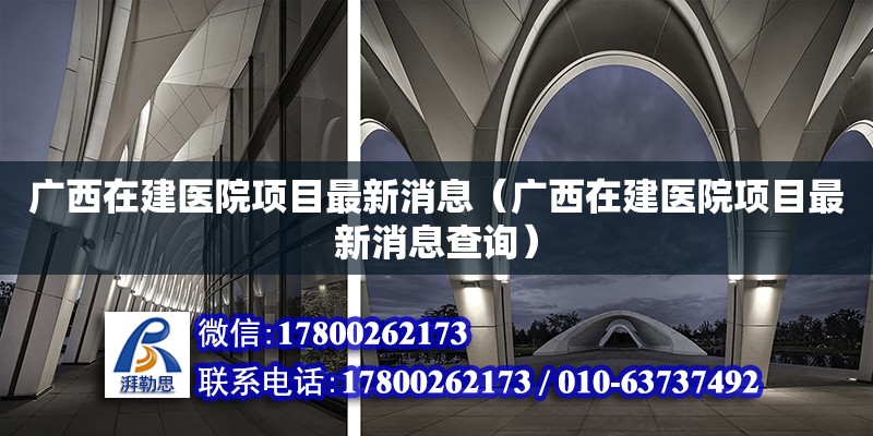 廣西在建醫院項目最新消息（廣西在建醫院項目最新消息查詢）