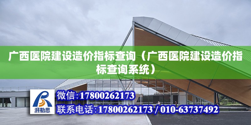 廣西醫院建設造價指標查詢（廣西醫院建設造價指標查詢系統）