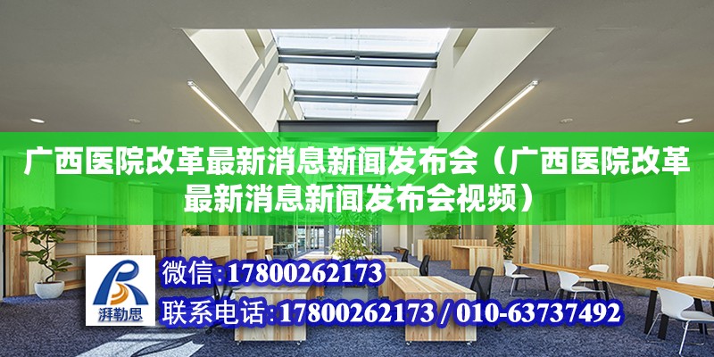 廣西醫院改革最新消息新聞發布會（廣西醫院改革最新消息新聞發布會視頻）