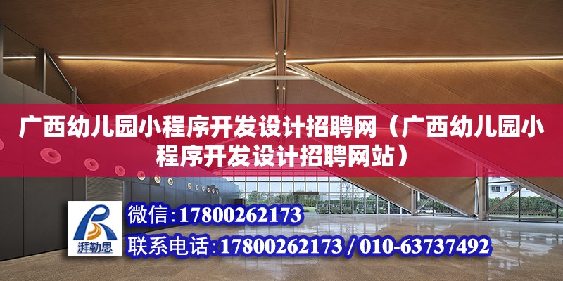 廣西幼兒園小程序開發設計招聘網（廣西幼兒園小程序開發設計招聘網站）