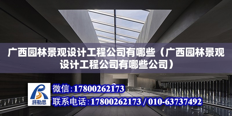 廣西園林景觀設計工程公司有哪些（廣西園林景觀設計工程公司有哪些公司）