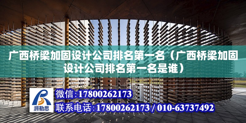 廣西橋梁加固設計公司排名第一名（廣西橋梁加固設計公司排名第一名是誰） 鋼結構網架設計