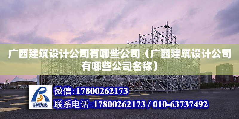 廣西建筑設計公司有哪些公司（廣西建筑設計公司有哪些公司名稱）