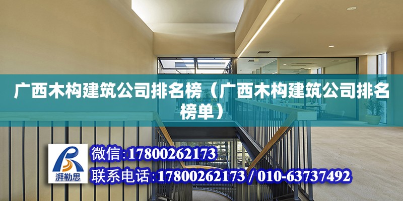 廣西木構建筑公司排名榜（廣西木構建筑公司排名榜單） 鋼結構網架設計