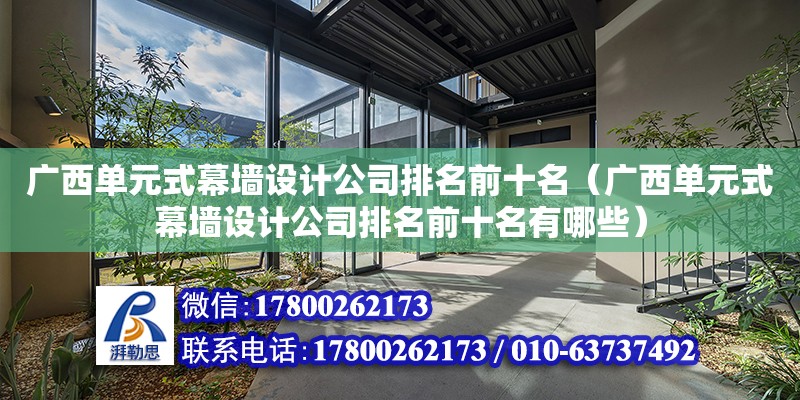 廣西單元式幕墻設計公司排名前十名（廣西單元式幕墻設計公司排名前十名有哪些）