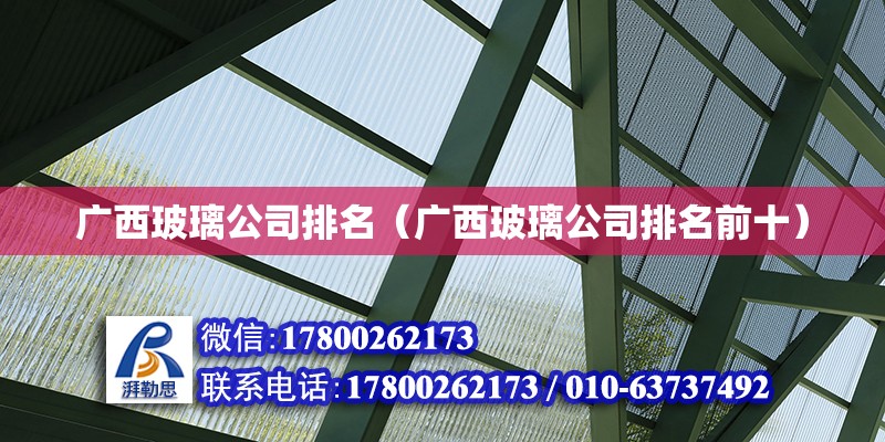 廣西玻璃公司排名（廣西玻璃公司排名前十） 鋼結構網架設計