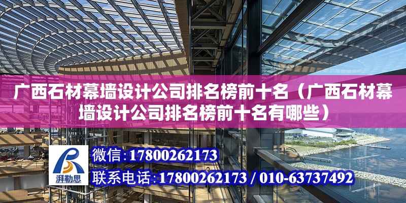 廣西石材幕墻設計公司排名榜前十名（廣西石材幕墻設計公司排名榜前十名有哪些）