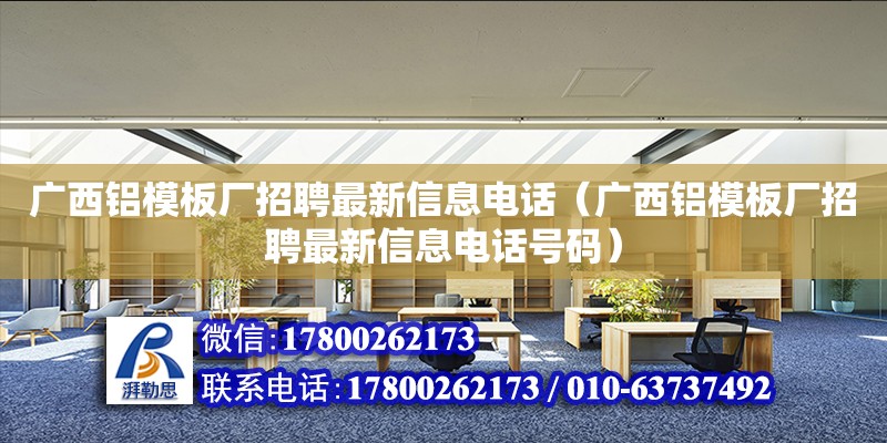 廣西鋁模板廠招聘最新信息**（廣西鋁模板廠招聘最新信息**號碼）