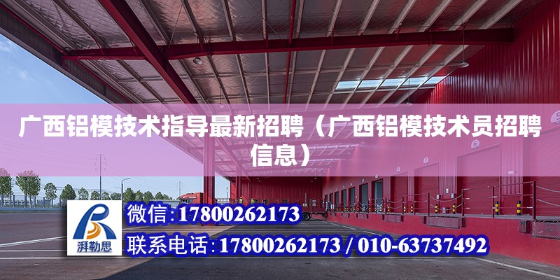 廣西鋁模技術指導最新招聘（廣西鋁模技術員招聘信息）