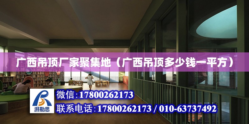 廣西吊頂廠家聚集地（廣西吊頂多少錢一平方）