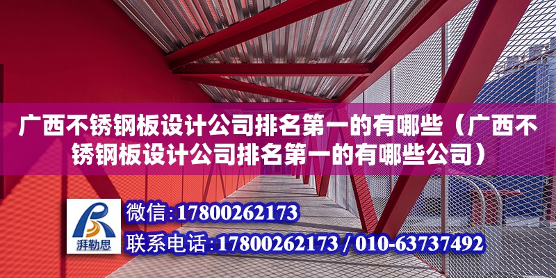 廣西不銹鋼板設計公司排名第一的有哪些（廣西不銹鋼板設計公司排名第一的有哪些公司）