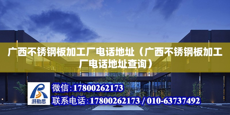 廣西不銹鋼板加工廠**地址（廣西不銹鋼板加工廠**地址查詢）