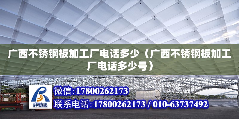 廣西不銹鋼板加工廠**多少（廣西不銹鋼板加工廠**多少號） 鋼結構網架設計