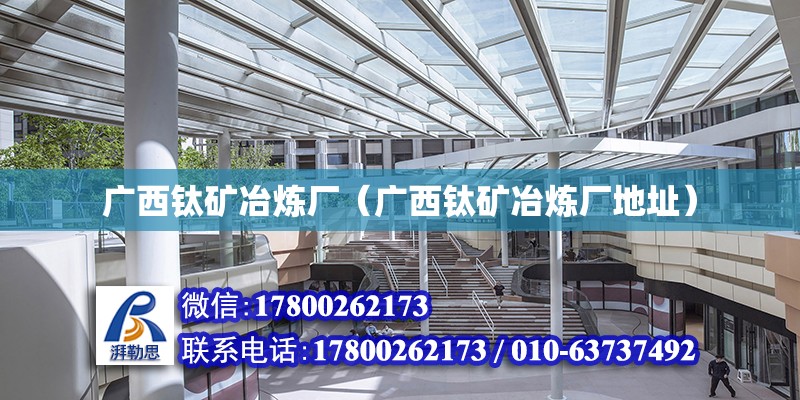 廣西鈦礦冶煉廠（廣西鈦礦冶煉廠地址） 鋼結構網架設計