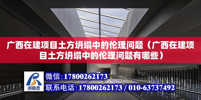 廣西在建項目土方坍塌中的倫理問題（廣西在建項目土方坍塌中的倫理問題有哪些）