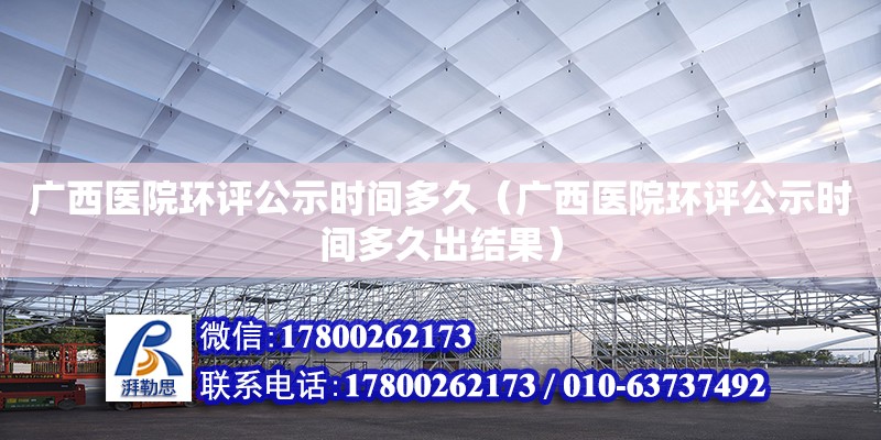 廣西醫院環評公示時間多久（廣西醫院環評公示時間多久出結果）