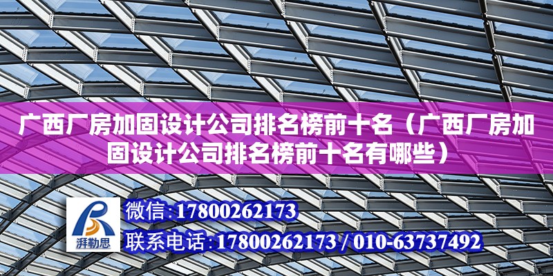 廣西廠房加固設計公司排名榜前十名（廣西廠房加固設計公司排名榜前十名有哪些）