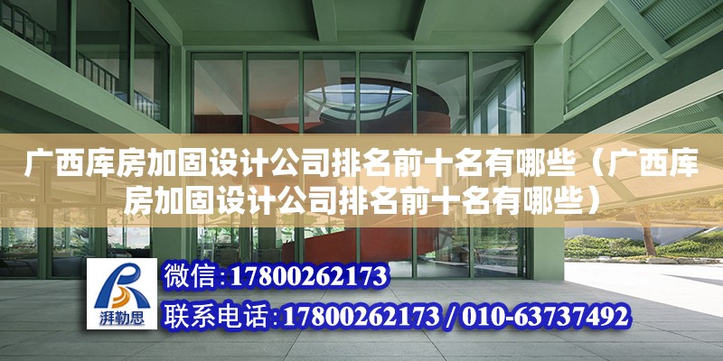 廣西庫房加固設計公司排名前十名有哪些（廣西庫房加固設計公司排名前十名有哪些）