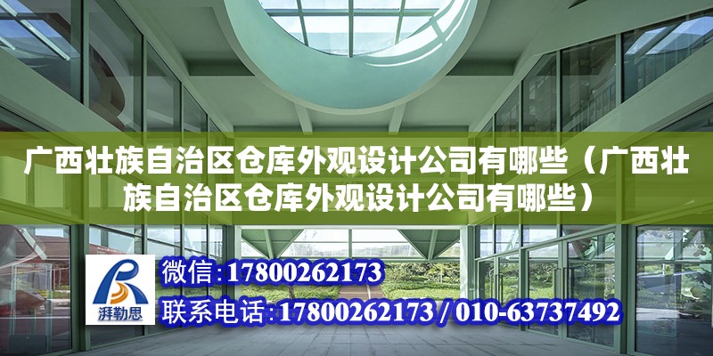 廣西壯族自治區倉庫外觀設計公司有哪些（廣西壯族自治區倉庫外觀設計公司有哪些）