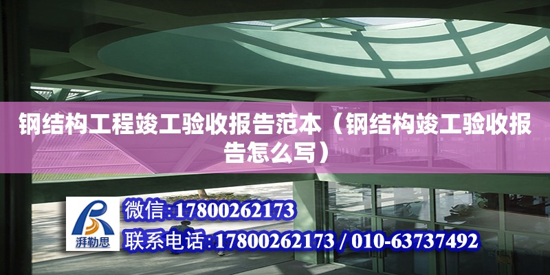 鋼結構工程竣工驗收報告范本（鋼結構竣工驗收報告怎么寫）