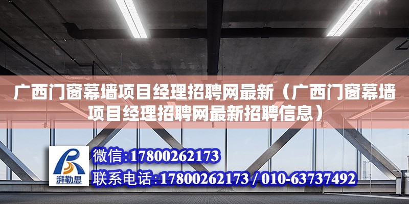 廣西門窗幕墻項目經理招聘網最新（廣西門窗幕墻項目經理招聘網最新招聘信息）