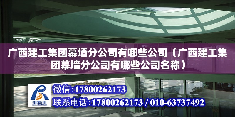 廣西建工集團幕墻分公司有哪些公司（廣西建工集團幕墻分公司有哪些公司名稱）