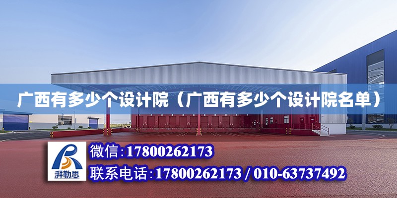 廣西有多少個設計院（廣西有多少個設計院名單） 鋼結構網架設計