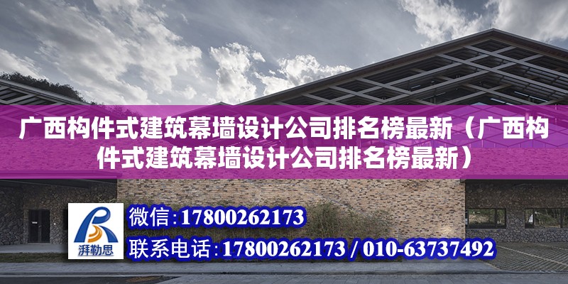 廣西構件式建筑幕墻設計公司排名榜最新（廣西構件式建筑幕墻設計公司排名榜最新）