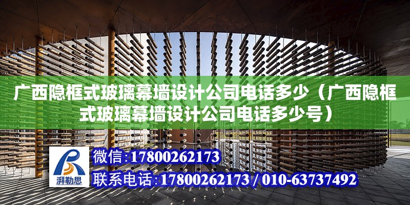 廣西隱框式玻璃幕墻設計公司**多少（廣西隱框式玻璃幕墻設計公司**多少號） 鋼結構網架設計