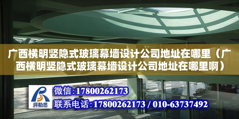 廣西橫明豎隱式玻璃幕墻設計公司**在哪里（廣西橫明豎隱式玻璃幕墻設計公司**在哪里?。? title=