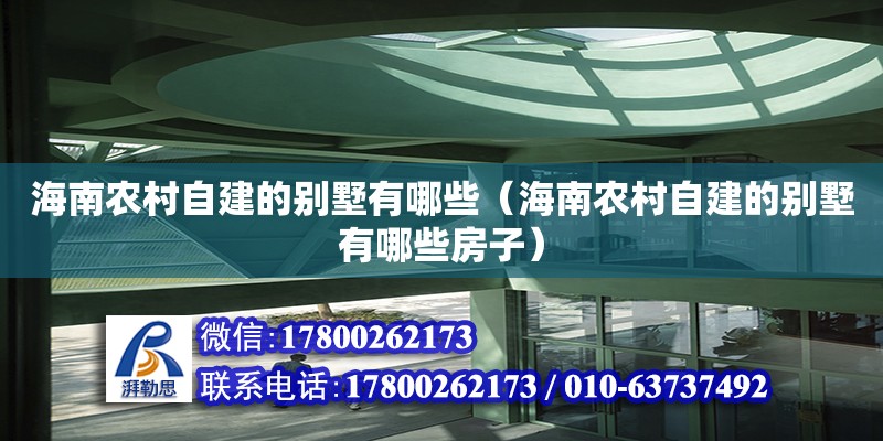 海南農村自建的別墅有哪些（海南農村自建的別墅有哪些房子）