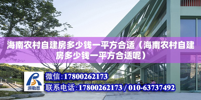 海南農村自建房多少錢一平方合適（海南農村自建房多少錢一平方合適呢）