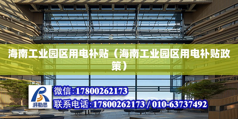 海南工業園區用電補貼（海南工業園區用電補貼政策） 鋼結構門式鋼架施工