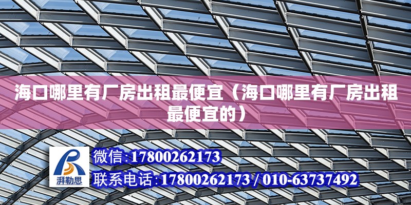 ?？谀睦镉袕S房出租最便宜（海口哪里有廠房出租最便宜的） 鋼結構網架設計