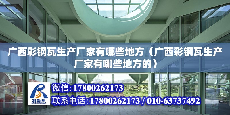 廣西彩鋼瓦生產廠家有哪些地方（廣西彩鋼瓦生產廠家有哪些地方的）