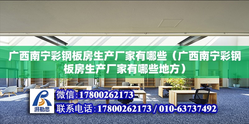 廣西南寧彩鋼板房生產廠家有哪些（廣西南寧彩鋼板房生產廠家有哪些地方）