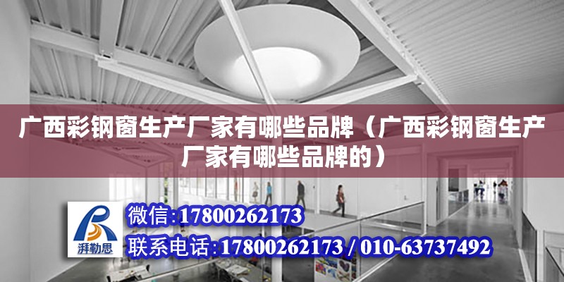 廣西彩鋼窗生產廠家有哪些品牌（廣西彩鋼窗生產廠家有哪些品牌的） 鋼結構網架設計