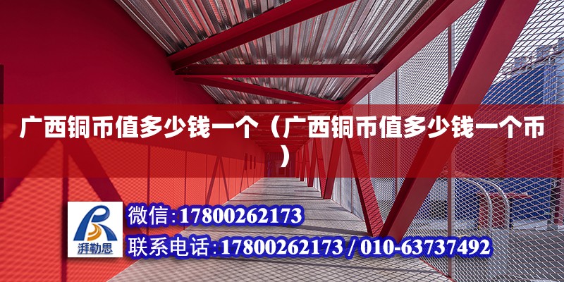 廣西銅幣值多少錢一個（廣西銅幣值多少錢一個幣）