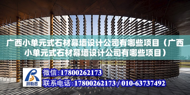 廣西小單元式石材幕墻設計公司有哪些項目（廣西小單元式石材幕墻設計公司有哪些項目）