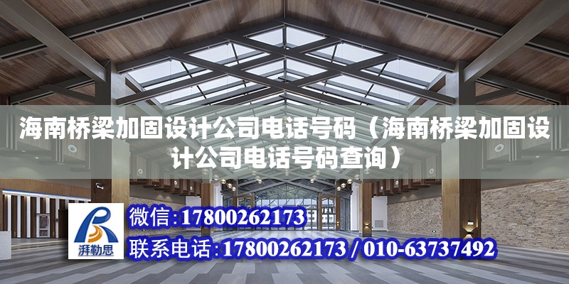 海南橋梁加固設計公司電話號碼（海南橋梁加固設計公司電話號碼查詢）