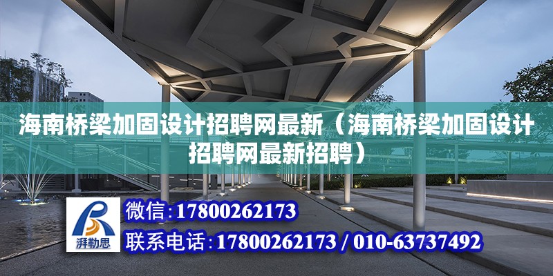 海南橋梁加固設計招聘網最新（海南橋梁加固設計招聘網最新招聘）