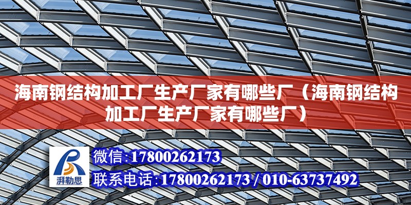 海南鋼結構加工廠生產廠家有哪些廠（海南鋼結構加工廠生產廠家有哪些廠） 鋼結構網架設計