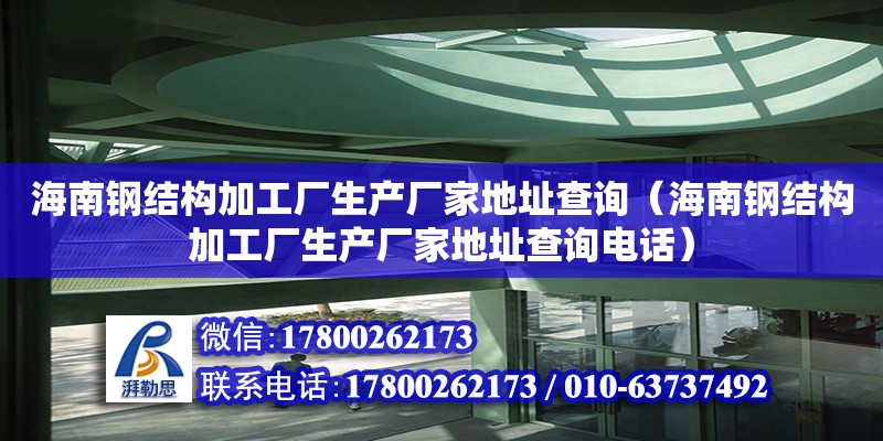 海南鋼結構加工廠生產廠家**查詢（海南鋼結構加工廠生產廠家**查詢**）