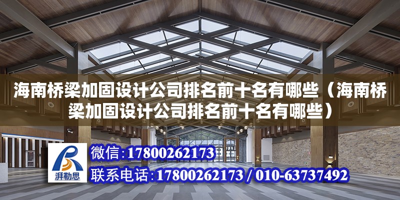 海南橋梁加固設計公司排名前十名有哪些（海南橋梁加固設計公司排名前十名有哪些） 鋼結構網架設計