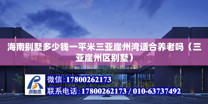 海南別墅多少錢一平米三亞崖州灣適合養老嗎（三亞崖州區別墅） 鋼結構網架設計