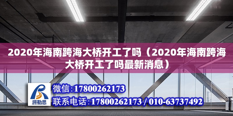 2020年海南跨海大橋開工了嗎（2020年海南跨海大橋開工了嗎最新消息） 鋼結構網架設計