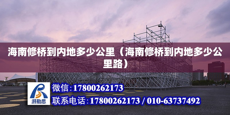 海南修橋到內地多少公里（海南修橋到內地多少公里路）