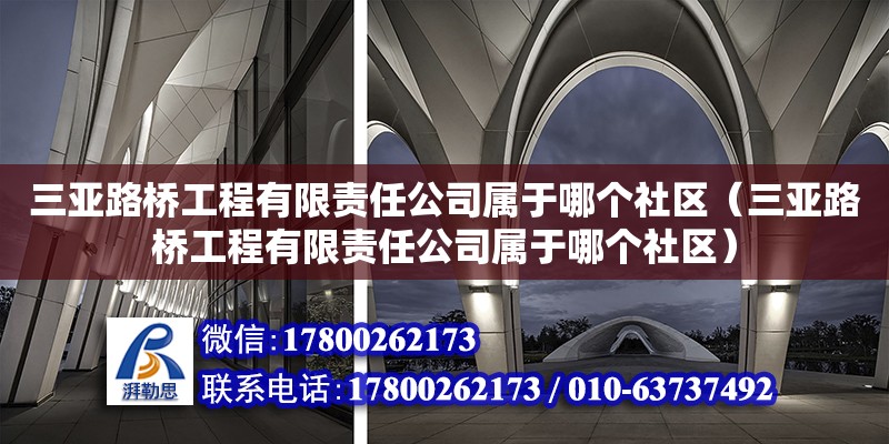 三亞路橋工程有限責任公司屬于哪個社區（三亞路橋工程有限責任公司屬于哪個社區）